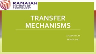 TRANSFER
MECHANISMS
SHARATH C M
BENGALURU
 