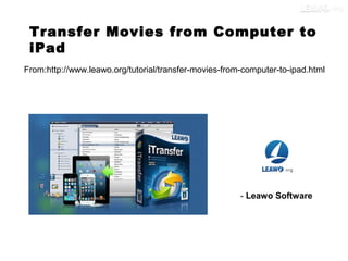 Transfer Movies from Computer to
iPad
From:http://www.leawo.org/tutorial/transfer-movies-from-computer-to-ipad.html
- Leawo Software
 
