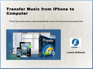 Transfer Music from iPhone to
Computer
From:http://www.leawo.org/tutorial/transfer-music-from-iphone-to-computer.html
- Leawo Software
 