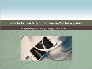 How to Transfer Music from iPhone/iPod to Computer
http://www.jihosoft.com/mobile/phone-transfer.html
 