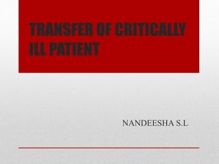 TRANSFER OF CRITICALLY
ILL PATIENT
NANDEESHA S.L
 