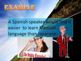 ExampleA Spanish speaker would find it easier  to learn Mexican language than Japanese.