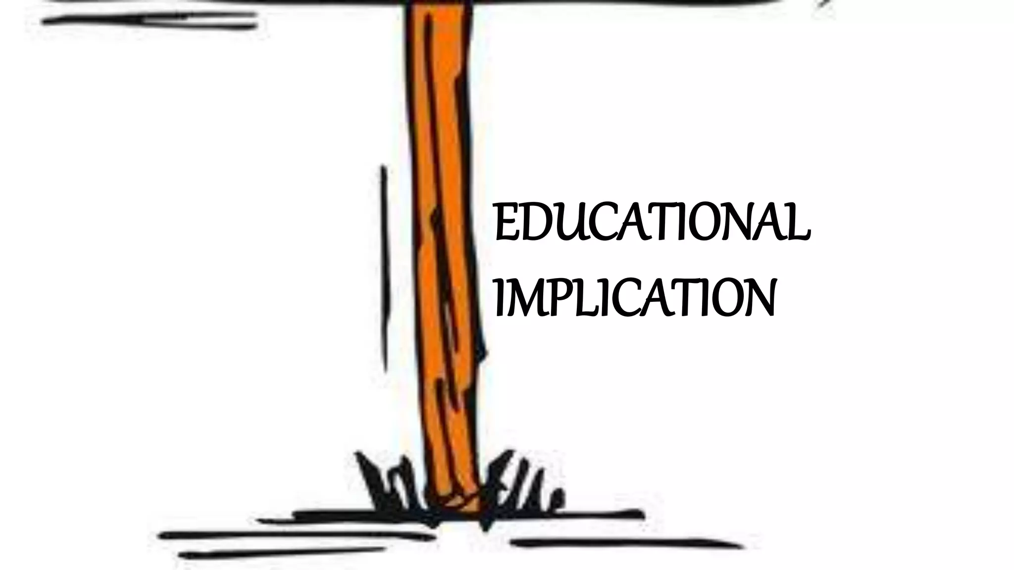 EDUCATIONAL
IMPLICATION
 