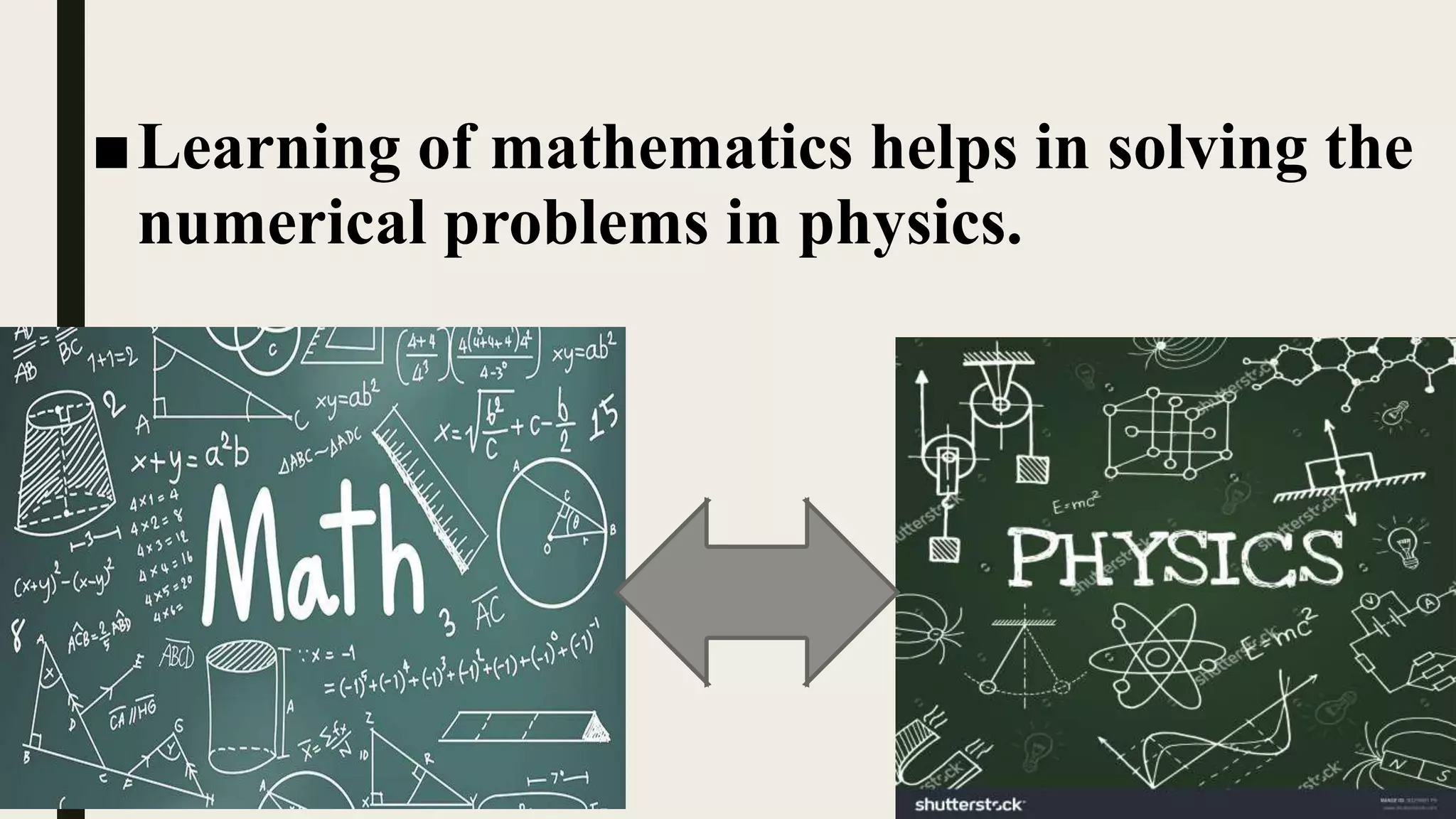 ■Learning of mathematics helps in solving the
numerical problems in physics.
 
