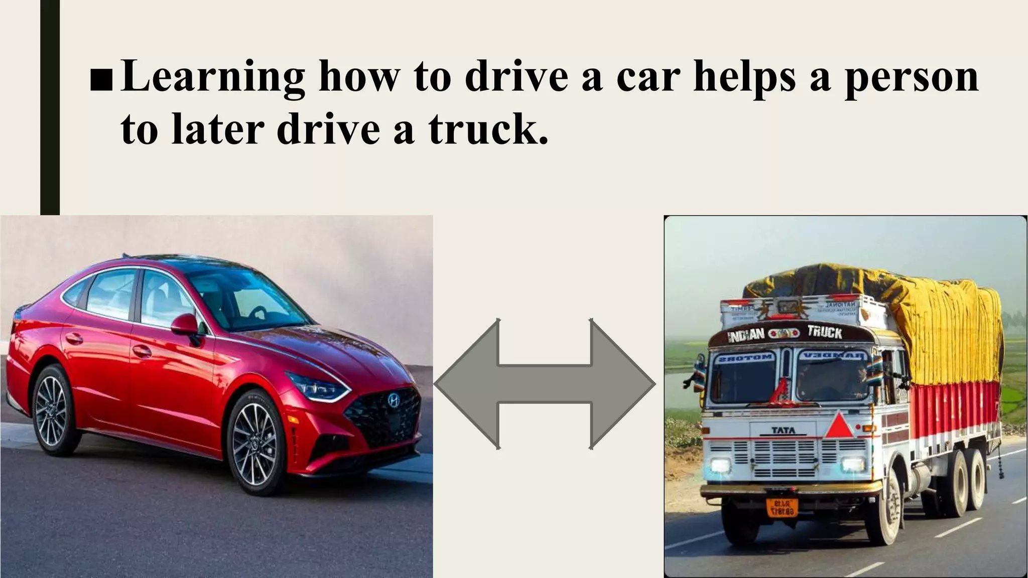 ■Learning how to drive a car helps a person
to later drive a truck.
 