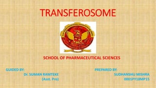 TRANSFEROSOME
PREPARED BY:
SUDHANSHU MISHRA
0001PY18MP15
SCHOOL OF PHARMACEUTICAL SCIENCES
GUIDED BY:
Dr. SUMAN RAMTEKE
(Asst. Pro)
 