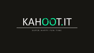 KAHOOT.ITS U P E R H A P P Y F U N T I M E