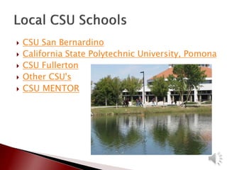  CSU San Bernardino
 California State Polytechnic University, Pomona
 CSU Fullerton
 Other CSU's
 CSU MENTOR
 