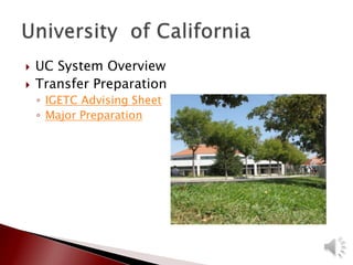  UC System Overview
 Transfer Preparation
◦ IGETC Advising Sheet
◦ Major Preparation
 