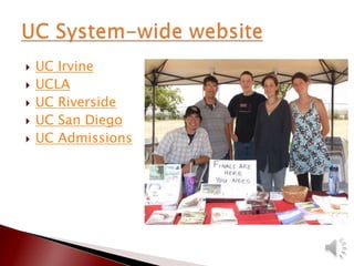  UC Irvine
 UCLA
 UC Riverside
 UC San Diego
 UC Admissions
 