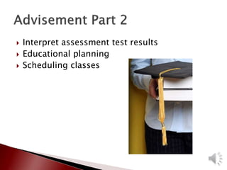  Interpret assessment test results
 Educational planning
 Scheduling classes
 