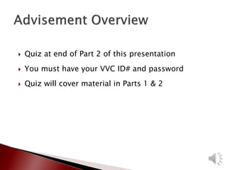 Quiz at end of Part 2 of this presentation
 You must have your VVC ID# and password
 Quiz will cover material in Parts 1 & 2
 