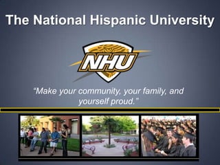 The National Hispanic University “Make your community, your family, and yourself proud.” 