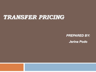 TRANSFER PRICING
PREPARED BY:
Jerina Podo

 
