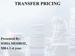 TRANSFER PRICING
Presented By:
SOHA MEHROZ,
MBA 1 st year.
 