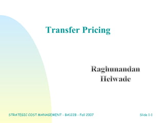 Transfer Pricing
STRATEGIC COST MANAGEMENT - BA122B - Fall 2007 Slide 1-1
 