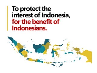 To protectthe
interestof Indonesia,
forthe benefitof
Indonesians.
 