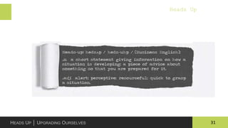31HEADS UP │ UPGRADING OURSELVES
Heads Up
 