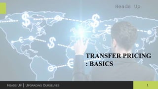 1HEADS UP │ UPGRADING OURSELVES
TRANSFER PRICING
: BASICS
Heads Up
 
