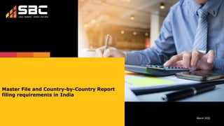 Master File and Country-by-Country Report
filing requirements in India
March 2022
 