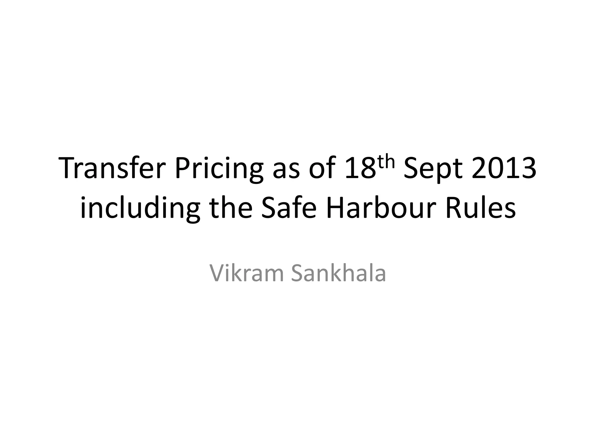 Transfer Pricing as of 18th Sept 2013
including the Safe Harbour Rules
Vikram Sankhala
 