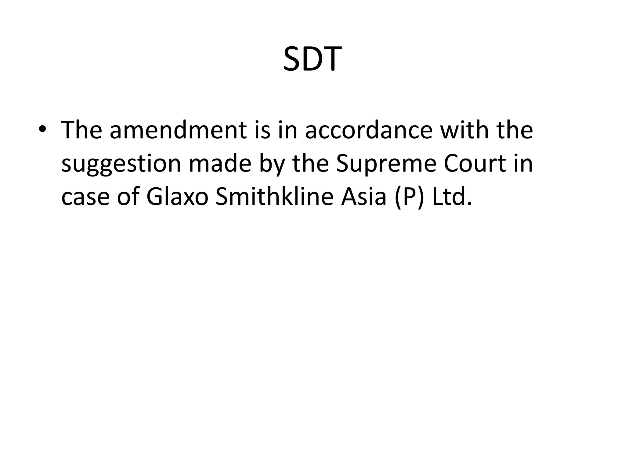 SDT
• The amendment is in accordance with the
suggestion made by the Supreme Court in
case of Glaxo Smithkline Asia (P) Ltd.
 