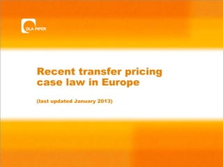 Recent transfer pricing
case law in Europe
(last updated January 2013)
 
