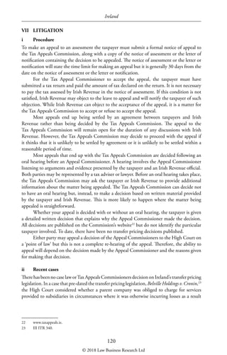 Ireland
120
VII	LITIGATION
i	Procedure
To make an appeal to an assessment the taxpayer must submit a formal notice of appe...