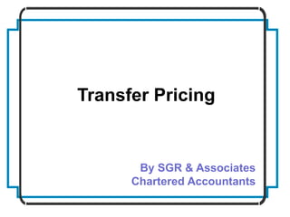 Transfer Pricing
By SGR & Associates
Chartered Accountants
 