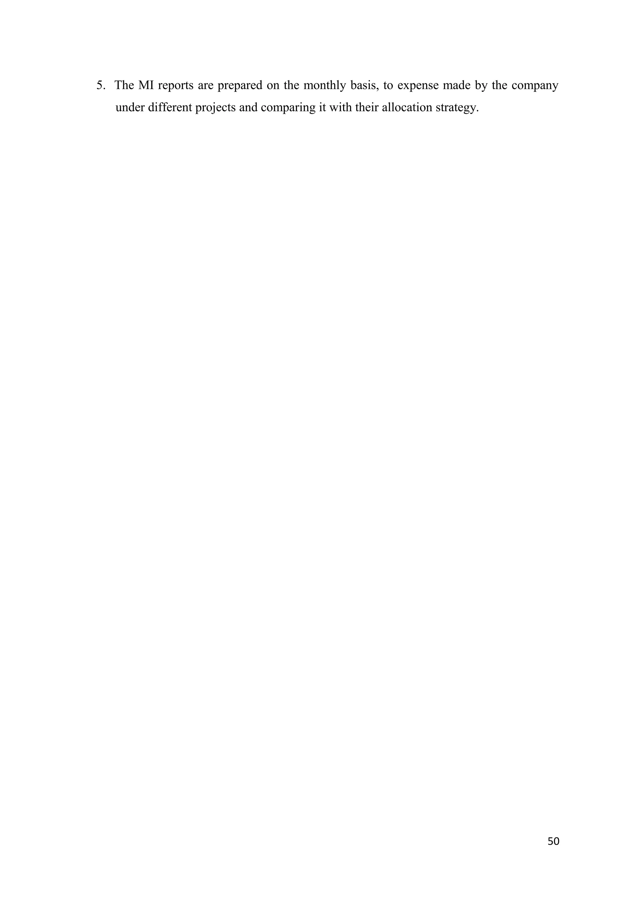 5. The MI reports are prepared on the monthly basis, to expense made by the company
   under different projects and comparing it with their allocation strategy.




                                                                                 50
 