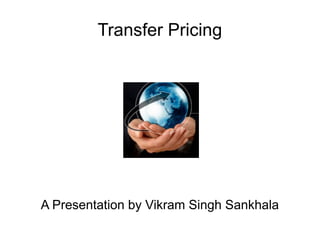 Transfer Pricing




A Presentation by Vikram Singh Sankhala
 