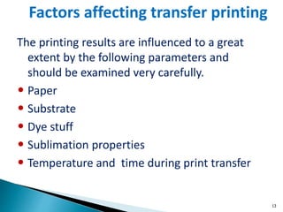 13
The printing results are influenced to a great
extent by the following parameters and
should be examined very carefully.
• Paper
• Substrate
• Dye stuff
• Sublimation properties
• Temperature and time during print transfer
Factors affecting transfer printing
 
