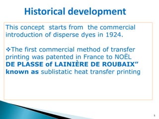 5
This concept starts from the commercial
introduction of disperse dyes in 1924.
The first commercial method of transfer
printing was patented in France to NOËL
DE PLASSE of LAINIÈRE DE ROUBAIX”
known as sublistatic heat transfer printing
Historical development
 