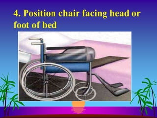 4. Position chair facing head or
foot of bed
 