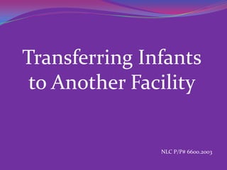 Transferring Infants
 to Another Facility


               NLC P/P# 6600.2003
 