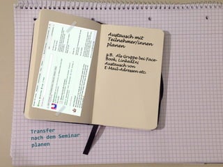 Austaus
ch
Teilnehm mit
er/innen
planen
z.B. Als
Gruppe b
ei FaceBook, Li
nkedIn;
Austaus
ch
E-Mail-A von
dressen
etc.

	
  
	
  

Transfer	
  	
  
ar	
  
nach	
  dem	
  Semin
planen	
  
	
  
	
  
	
  

	
  

 