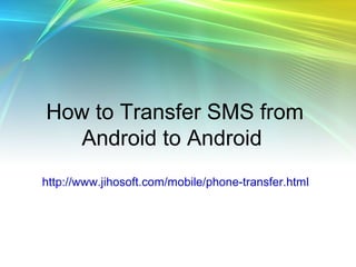 How to Transfer SMS from
Android to Android
http://www.jihosoft.com/mobile/phone-transfer.html
 