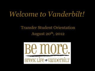 Welcome to Vanderbilt!
Transfer Student Orientation
August 20th, 2012
 