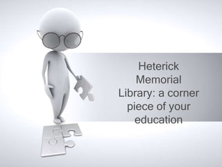 Heterick
Memorial
Library: a corner
piece of your
education
 