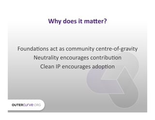 Why	
  does	
  it	
  ma<er?	
  


FoundaDons	
  act	
  as	
  community	
  centre-­‐of-­‐gravity	
  
     Neutrality	
  enc...