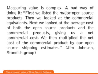 Measuring value is complex. A bad way of
doing it: “First we listed the major open source
products. Then we looked at the ...