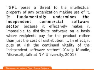 “GPL poses a threat to the intellectual
property of any organization making use of it.
It    fundamentally         undermi...