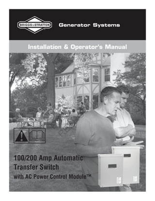 Generator Systems



     Installation & Operator’s Manual




                                N
                                O
                            TI
                          C
                  U
          FO OT


                D
              O
        R R
            N


            R
         EP




100/200 Amp Automatic
Transfer Switch
with AC Power Control Module™
 