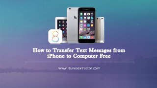 How to Transfer Text Messages from
iPhone to Computer Free
www.itunesextractor.com
 