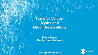 Transfer Values-
Myths and
Misunderstandings
Henry Tapper
The Pensions Network
8th September 2017
 