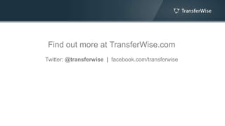 Find out more at TransferWise.com
Twitter: @transferwise | facebook.com/transferwise
 