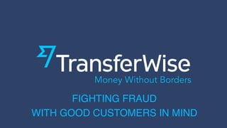 FIGHTING FRAUD  
WITH GOOD CUSTOMERS IN MIND
 
