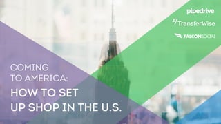Coming
to America:
how to set
up shop in the U.S.
 