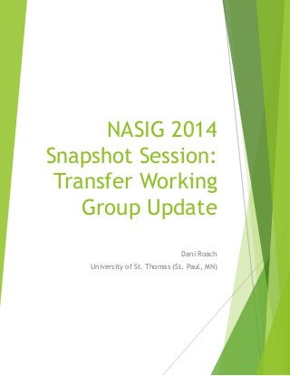 NASIG 2014
Snapshot Session:
Transfer Working
Group Update
Dani Roach
University of St. Thomas (St. Paul, MN)
 