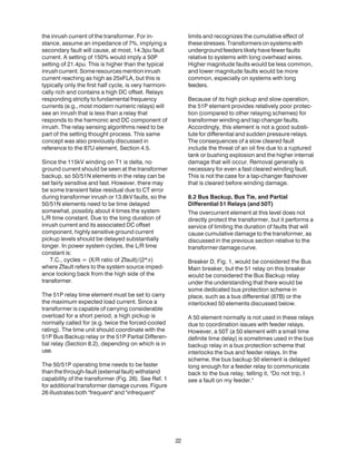 the inrush current of the transformer. For in-
stance, assume an impedance of 7%, implying a
secondary fault will cause, at most, 14.3pu fault
current. A setting of 150% would imply a 50P
setting of 21.4pu. This is higher than the typical
inrushcurrent.Someresourcesmentioninrush
current reaching as high as 25xFLA, but this is
typically only the first half cycle, is very harmoni-
cally rich and contains a high DC offset. Relays
responding strictly to fundamental frequency
currents (e.g., most modern numeric relays) will
see an inrush that is less than a relay that
responds to the harmonic and DC component of
inrush. The relay sensing algorithms need to be
part of the setting thought process. This same
concept was also previously discussed in
reference to the 87U element, Section 4.5.
Since the 115kV winding on T1 is delta, no
ground current should be seen at the transformer
backup, so 50/51N elements in the relay can be
set fairly sensitive and fast. However, there may
be some transient false residual due to CT error
during transformer inrush or 13.8kV faults, so the
50/51N elements need to be time delayed
somewhat, possibly about 4 times the system
L/R time constant. Due to the long duration of
inrush current and its associated DC offset
component, highly sensitive ground current
pickup levels should be delayed substantially
longer. In power system cycles, the L/R time
constant is:
T.C., cycles = (X/R ratio of Zfault)/(2*π)
where Zfault refers to the system source imped-
ance looking back from the high side of the
transformer.
The 51P relay time element must be set to carry
the maximum expected load current. Since a
transformer is capable of carrying considerable
overload for a short period, a high pickup is
normally called for (e.g. twice the forced-cooled
rating). The time unit should coordinate with the
51P Bus Backup relay or the 51P Partial Differen-
tial relay (Section 8.2), depending on which is in
use.
The 50/51P operating time needs to be faster
thanthethrough-fault(externalfault)withstand
capability of the transformer (Fig. 26). See Ref. 1
for additional transformer damage curves. Figure
26 illustrates both "frequent" and "infrequent"
limits and recognizes the cumulative effect of
thesestresses.Transformersonsystemswith
underground feeders likely have fewer faults
relative to systems with long overhead wires.
Higher magnitude faults would be less common,
and lower magnitude faults would be more
common, especially on systems with long
feeders.
Because of its high pickup and slow operation,
the 51P element provides relatively poor protec-
tion (compared to other relaying schemes) for
transformer winding and tap changer faults.
Accordingly, this element is not a good substi-
tute for differential and sudden pressure relays.
The consequences of a slow cleared fault
include the threat of an oil fire due to a ruptured
tank or bushing explosion and the higher internal
damage that will occur. Removal generally is
necessary for even a fast cleared winding fault.
This is not the case for a tap-changer flashover
that is cleared before winding damage.
8.2 Bus Backup, Bus Tie, and Partial
Differential 51 Relays (and 50T)
The overcurrent element at this level does not
directly protect the transformer, but it performs a
service of limiting the duration of faults that will
cause cumulative damage to the transformer, as
discussed in the previous section relative to the
transformerdamagecurve.
Breaker D, Fig. 1, would be considered the Bus
Main breaker, but the 51 relay on this breaker
would be considered the Bus Backup relay
under the understanding that there would be
some dedicated bus protection scheme in
place, such as a bus differential (87B) or the
interlocked 50 elements discussed below.
A 50 element normally is not used in these relays
due to coordination issues with feeder relays.
However, a 50T (a 50 element with a small time
definite time delay) is sometimes used in the bus
backup relay in a bus protection scheme that
interlocks the bus and feeder relays. In the
scheme, the bus backup 50 element is delayed
long enough for a feeder relay to communicate
back to the bus relay, telling it, "Do not trip, I
see a fault on my feeder."
22
 